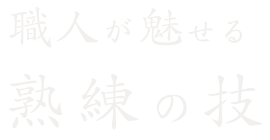 職人が魅せる熟練の技