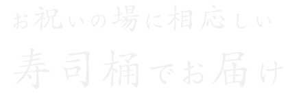 お祝いの場に相応しい寿司桶でお届け